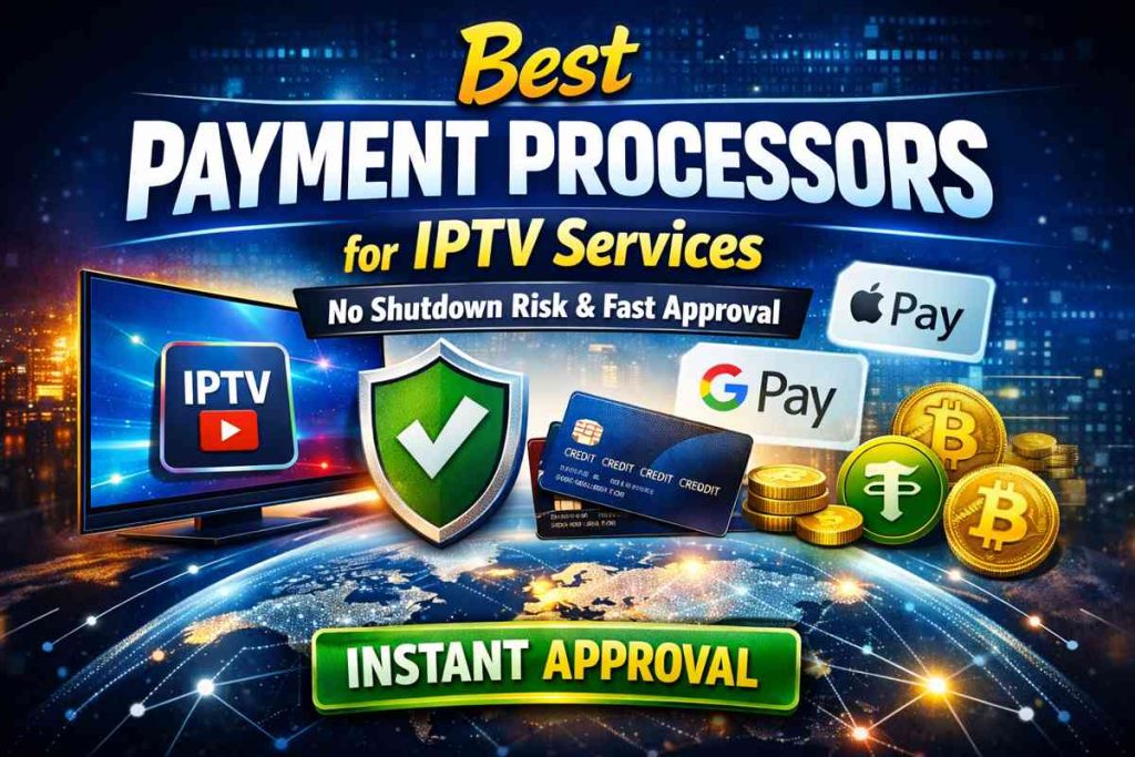 Best Payment Processors for IPTV Services (No Shutdown Risk & Fast Approval) – 2026 Guide