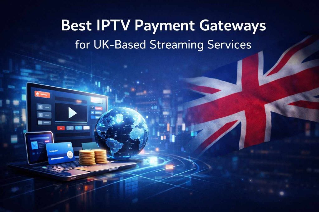 Best IPTV payment gateway for UK streaming services with secure global payment processing
